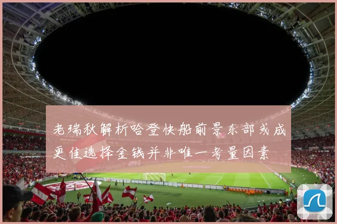 老瑞秋解析哈登快船前景东部或成更佳选择金钱并非唯一考量因素