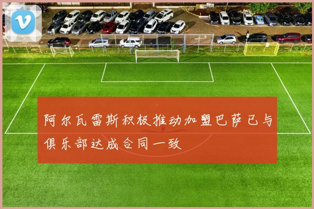 阿尔瓦雷斯积极推动加盟巴萨已与俱乐部达成合同一致
