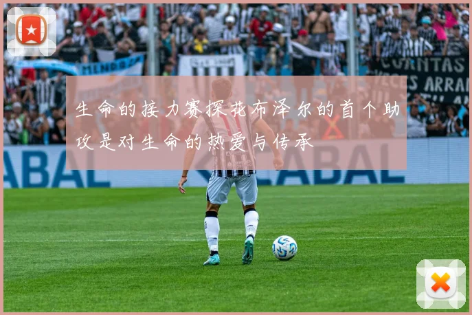 生命的接力赛探花布泽尔的首个助攻是对生命的热爱与传承